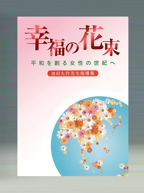 池田大作先生指導集 幸福の花束 平和を創る女性の世紀へ | 聖教ブック 