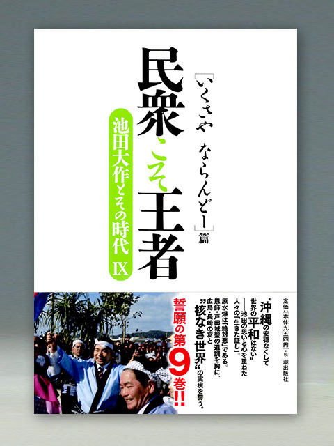 民衆こそ王者　―池田大作とその時代 Ⅸ　「いくさや　ならんどー」篇