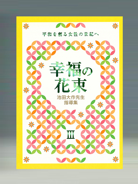 池田大作先生指導集　幸福の花束Ⅲ　平和を創る女性の世紀へ