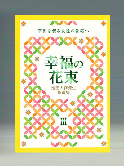 池田大作先生指導集 幸福の花束Ⅲ 平和を創る女性の世紀へ | 聖教 